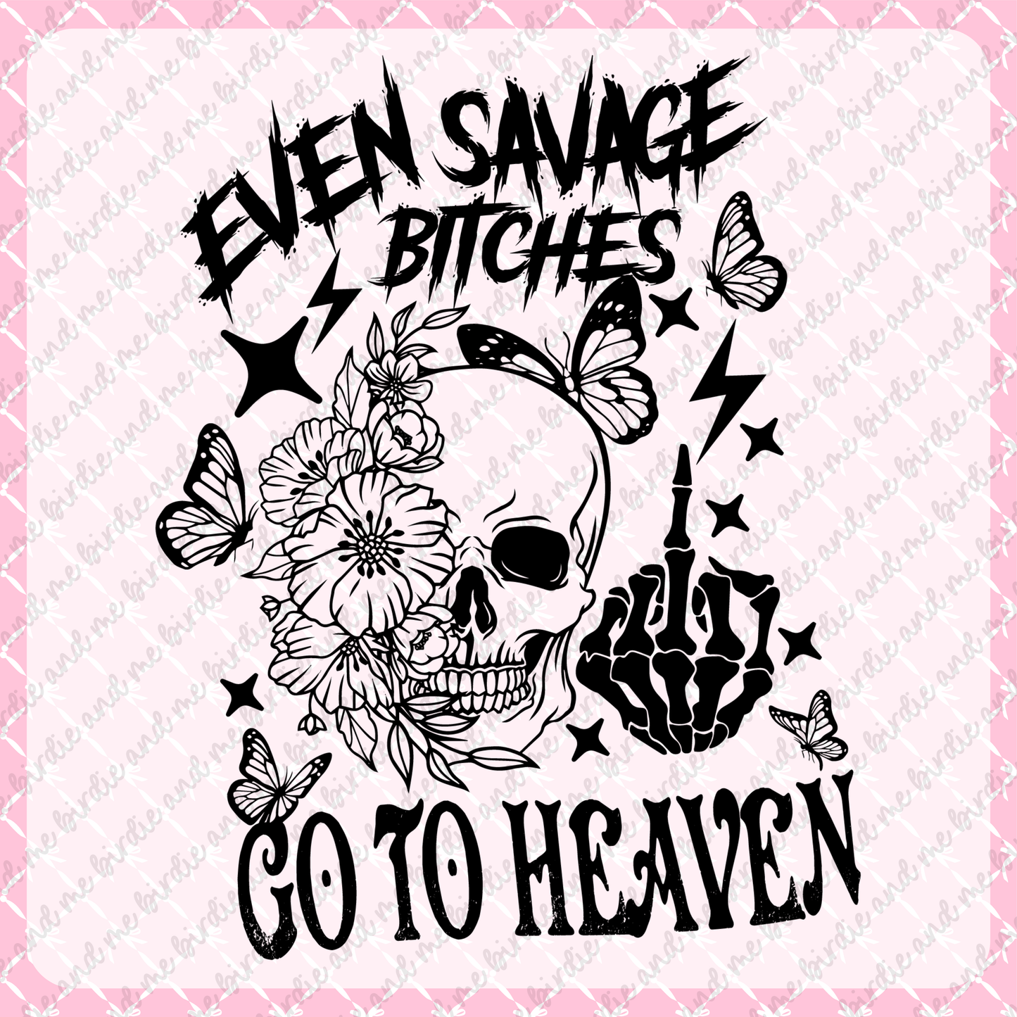 Even Savage Bitches Go To Heaven