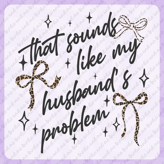 That Sounds Like My Husbands Problem